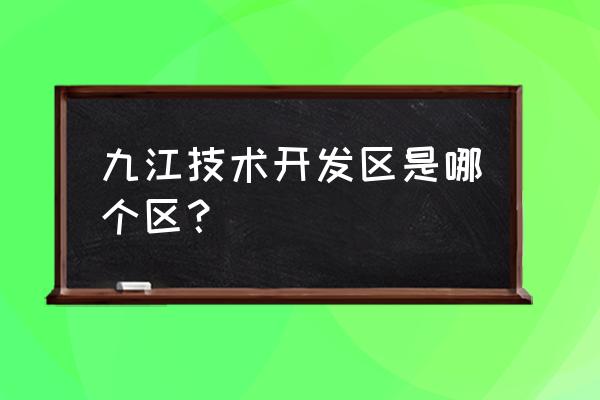 九江经济开发区范围 九江技术开发区是哪个区？
