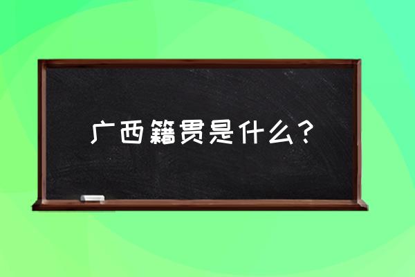 广西上林的籍贯 广西籍贯是什么？