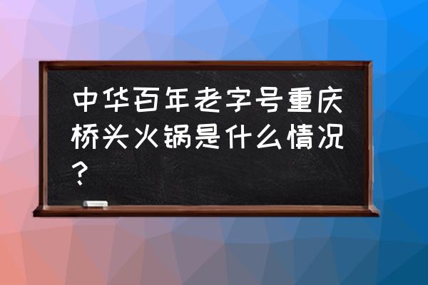 重庆桥头火锅的来历 中华百年老字号重庆桥头火锅是什么情况？