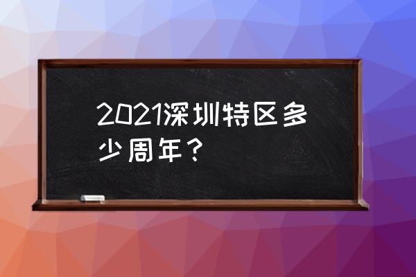 深圳40周年具体时间 2021深圳特区多少周年？