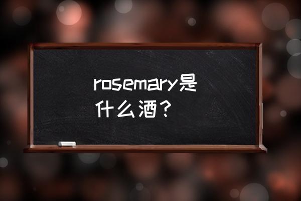 血腥玛丽 鸡尾酒名 rosemary是什么酒？