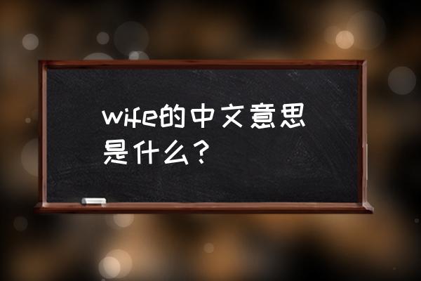 wife什么意思中文意思是什 wife的中文意思是什么？