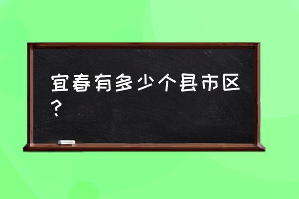江西省宜春市有哪几个县 宜春有多少个县市区？