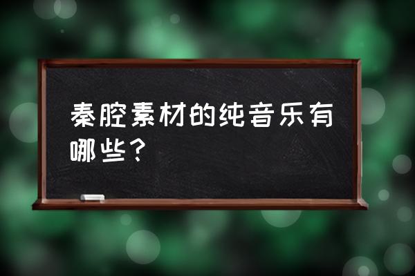 宁强天津高级中学占地多少亩 秦腔素材的纯音乐有哪些？